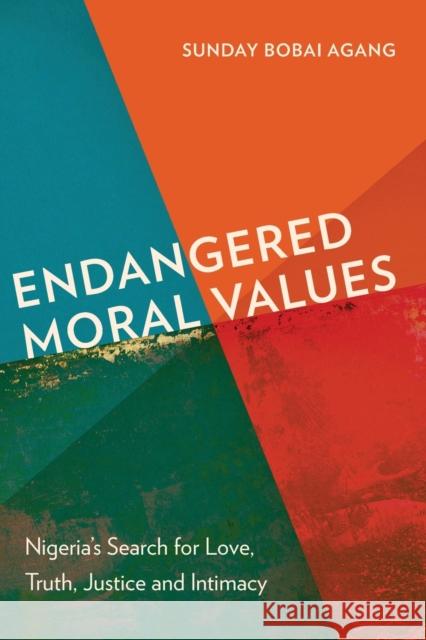 Endangered Moral Values: Nigeria’s Search for Love, Truth, Justice and Intimacy Sunday Bobai Agang 9781839732102