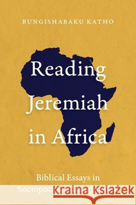 Reading Jeremiah in Africa: Biblical Essays in Sociopolitical Imagination Bungishabaku Katho 9781839732133 Langham Partnership International