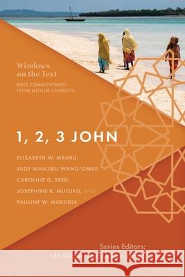 1, 2, 3 John: Bible Commentaries from Muslim Contexts Elizabeth W. Mburu Judy Wanjiru Wang'ombe Caroline G. Seed 9781839734403