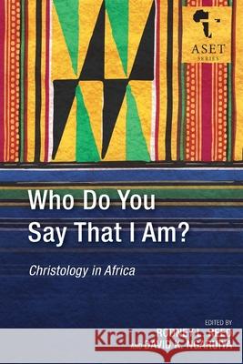 Who Do You Say That I Am?: Christology in Africa Rodney L. Reed, David K. Ngaruiya 9781839735325