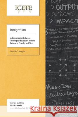 Integration: A Conversation between Theological Education and the Letters to Timothy and Titus David C. Wright 9781839735899 Langham Publishing