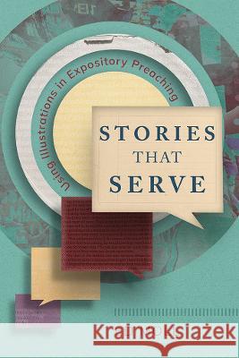 Stories That Serve: Using Illustrations in Expository Preaching Ed Moll 9781839736544