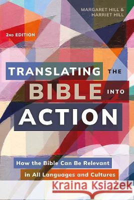 Translating the Bible Into Action, 2nd Edition: How the Bible Can Be Relevant in All Languages and Cultures Margaret Hill, Harriet Hill 9781839736711 Langham Publishing