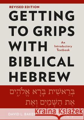Getting to Grips with Biblical Hebrew, Revised Edition: An Introductory Textbook David L. Baker 9781839736735 Langham Publishing
