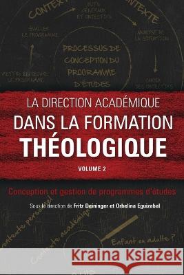 La direction académique dans la formation théologique, volume 2: Conception et gestion de programmes d'études Deininger, Fritz 9781839737138 Langham Global Library