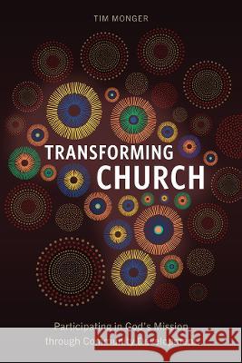 Transforming Church: Participating in God\'s Mission through Community Development Tim Monger 9781839737305 Langham Global Library
