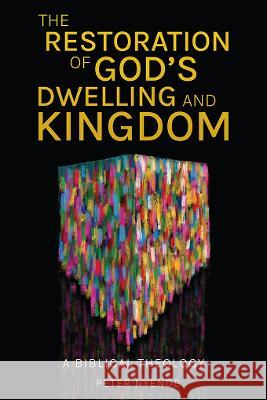 The Restoration of God\'s Dwelling and Kingdom: A Biblical Theology Peter Nyende 9781839737350 Langham Global Library