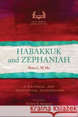 Habakkuk and Zephaniah: A Pastoral and Contextual Commentary Peter C. W. Ho 9781839739767 Langham Global Library