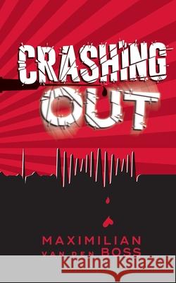 CRASHING OUT Maximilian van den Boss 9781839750090 Grosvenor House Publishing Ltd