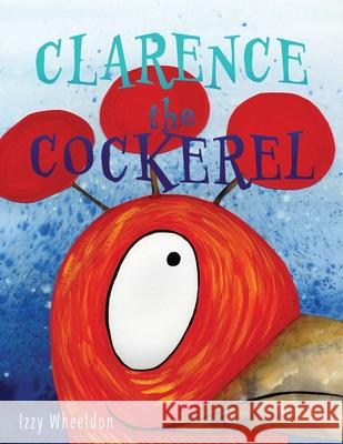 Clarence the Cockerel Izzy Wheeldon 9781839751745