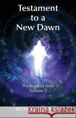 Testament to a New Dawn: The Book of Love - Volume 2 Michael Champion 9781839753176 Grosvenor House Publishing Ltd