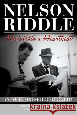 Nelson Riddle: Music With a Heartbeat Geoffrey Littlefield, Christopher Riddle 9781839754401