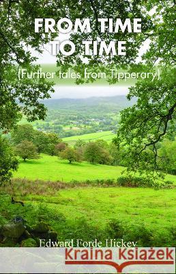 From Time to Time: Further Tales from Tipperary: 3 Edward Forde Hickey 9781839754432