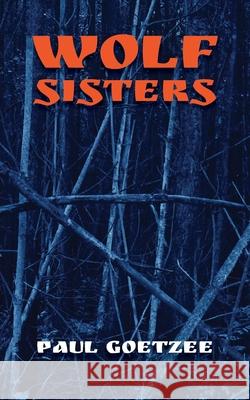 Wolf Sisters Paul Goetzee 9781839754487 Grosvenor House Publishing Limited