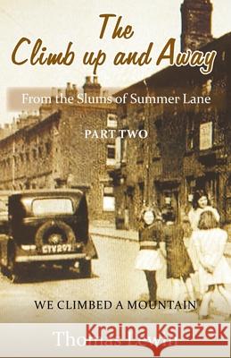 The Climb Up and Away: From the Slums of Summer Lane: Part Two - We Climbed a Mountain Thomas Lewin 9781839754791 Grosvenor House Publishing Ltd