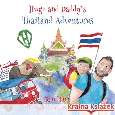 Hugo & Daddy's Thailand Adventures Ric Hart, Jacqueline Tee 9781839754807 Grosvenor House Publishing Ltd