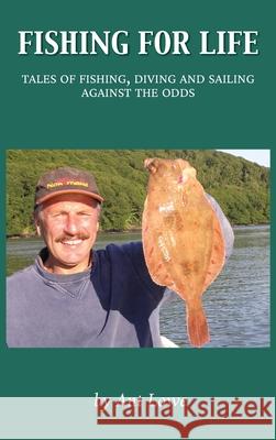 Fishing for Life: Tales of fishing, diving and sailing against the odds Ant Lowe 9781839755125 Grosvenor House Publishing Limited