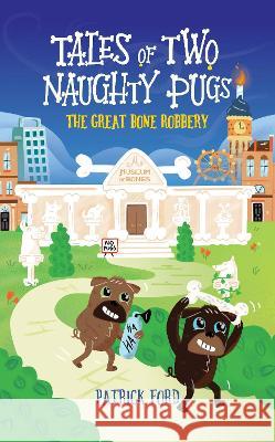 Tales of Two Naughty Pugs: The Great Bone Robbery Patrick Ford 9781839755224