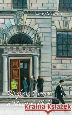 Bingham Pursues a Minister's Clerk James Warden 9781839755361 Grosvenor House Publishing Ltd