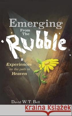 Emerging from the Rubble: The Experiences of a Community on the Path to Heaven David W. T. Bell Dave Griffiths 9781839755439 Grosvenor House Publishing Limited