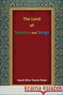 The Land of Seasons and Songs Sayed Athar Husain Naqvi 9781839755606 Grosvenor House Publishing Ltd