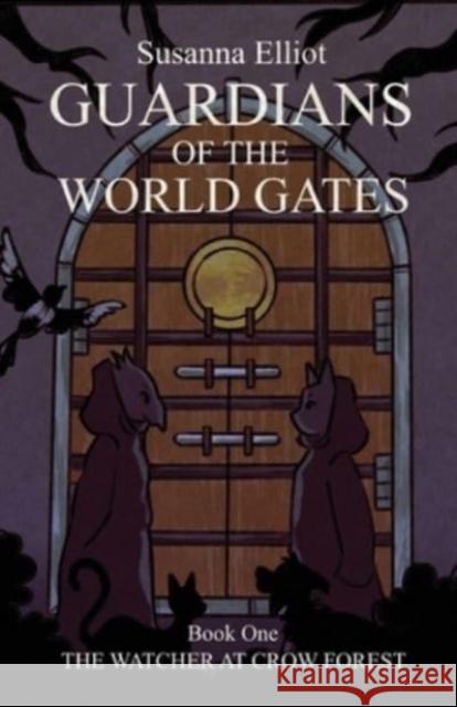 Guardians of the World Gates: The Watcher at Crow Forest Susanna Elliot 9781839755729 Grosvenor House Publishing Ltd