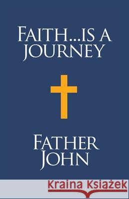 Faith... is a Journey Father John 9781839755972 Grosvenor House Publishing Ltd