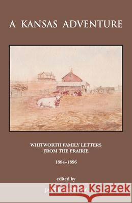 A Kansas Adventure: Whitworth Family Letters From The Prairie 1884 -1896 Jane Renfrew 9781839756320