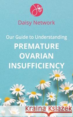Our Guide to Understanding Premature Ovarian Insufficiency Daisy Network Kate MacLaren Catherine O'Keefe 9781839757419 Grosvenor House Publishing Limited