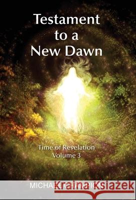 Testament to a New Dawn: Time of Revelation - Volume 3 Michael Champion 9781839757709