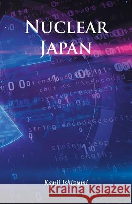 Nuclear Japan Kanji Ishizumi 9781839757969 Grosvenor House Publishing Ltd