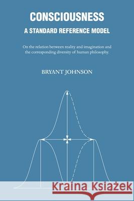 Consciousness: A Standard Reference Model Bryant Johnson 9781839758737 Grosvenor House Publishing Limited