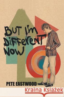 But I'm Different Now Pete Eastwood 9781839759000