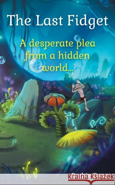 The Last Fidget: A desperate plea from a hidden world Dean, Ruthie 9781839759611 Grosvenor House Publishing Ltd