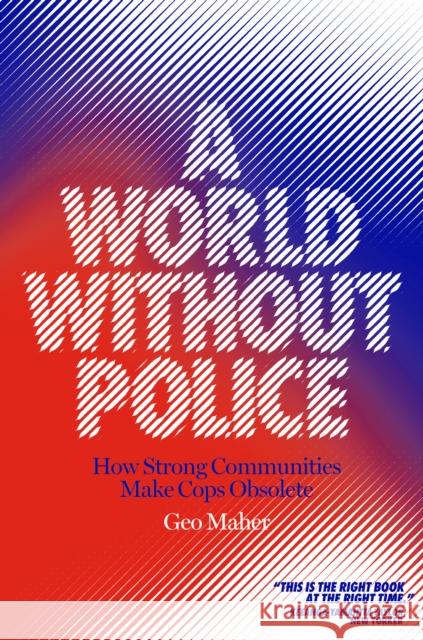 A World Without Police: How Strong Communities Make Cops Obsolete Geo Maher 9781839760068 Verso Books