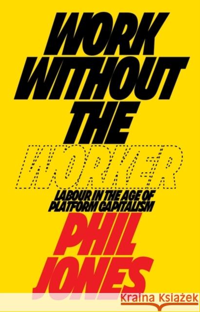 Work Without the Worker: Labour in the Age of Platform Capitalism Phil Jones 9781839760433 Verso Books