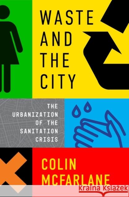 Waste and the City: The Crisis of Sanitation and the Right to Citylife McFarlane, Colin 9781839760549