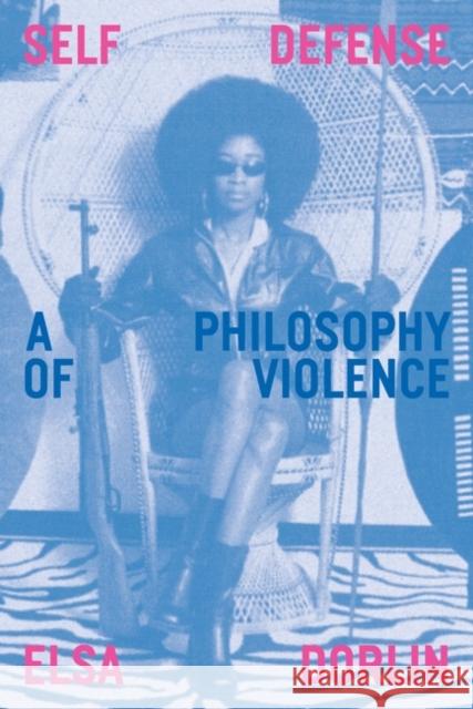 Self-Defense: A Philosophy of Violence Dorlin, Elsa 9781839761058