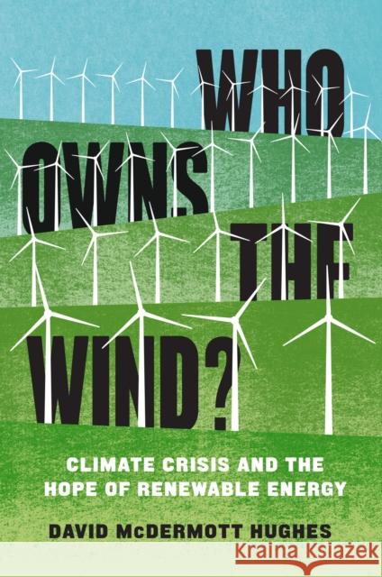 Who Owns the Wind?: Climate Crisis and the Hope of Renewable Energy David McDermott Hughes 9781839761133 Verso