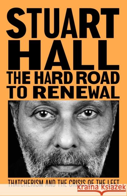 The Hard Road to Renewal: Thatcherism and the Crisis of the Left Stuart Hall 9781839761362