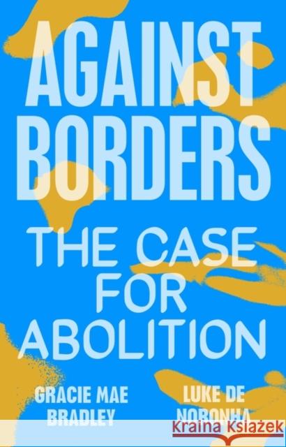 Against Borders: The Case for Abolition Luke de Noronha Gracie Mae Bradley  9781839761959 Verso Books