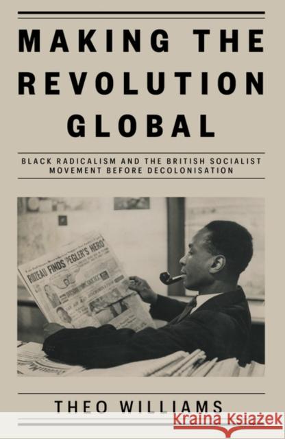Making the Revolution Global: Black Radicalism and the British Socialist Movement before Decolonisation Williams, Theo 9781839761980 Verso