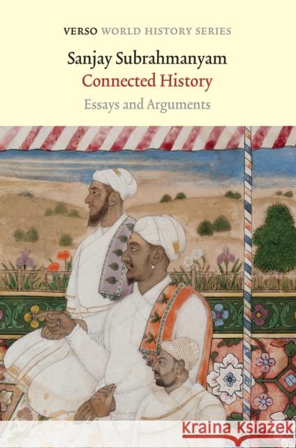 Connected History: Essays and Arguments Sanjay Subrahmanyam   9781839762383 Verso Books