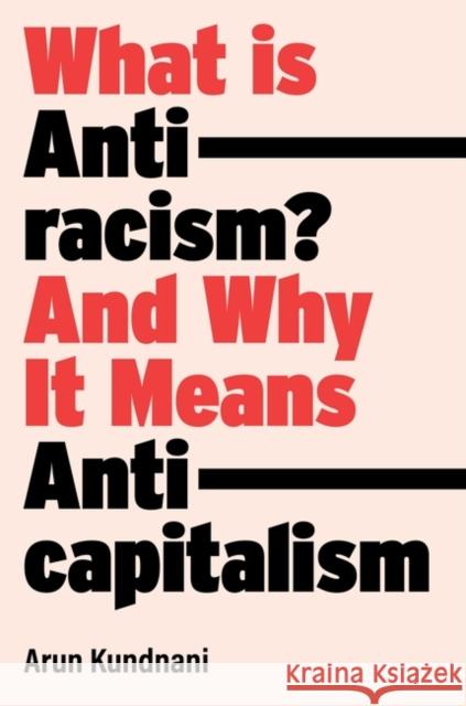 What Is Antiracism?: And Why It Means Anticapitalism Arun Kundnani 9781839762765 Verso Books