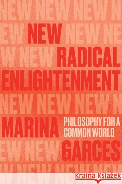 New Radical Enlightenment: Philosophy for a Common World Marina Garces 9781839762987 Verso Books