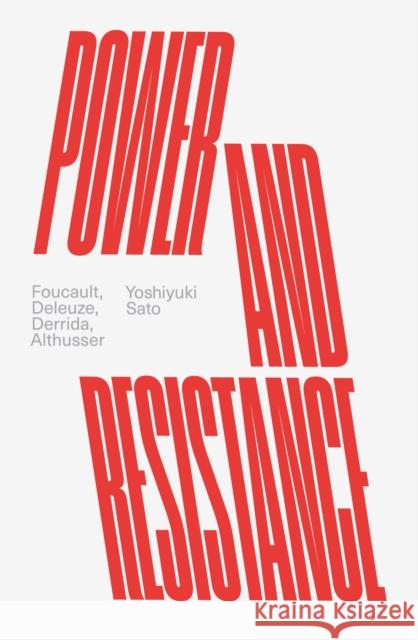 Power and Resistance: Foucault, Deleuze, Derrida, Althusser Yoshiyuki Sato 9781839763519 Verso
