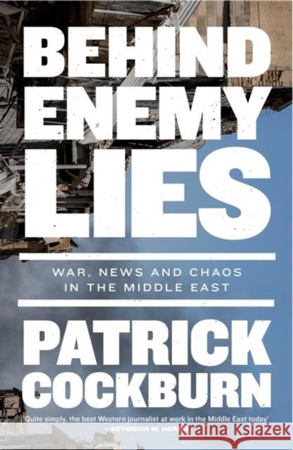 Behind Enemy Lies: War, News and Chaos in the Middle East Patrick Cockburn 9781839763960 Verso Books