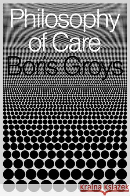 Philosophy of Care Boris Groys 9781839764929