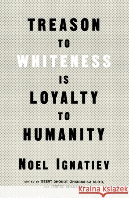 Treason to Whiteness is Loyalty to Humanity Noel Ignatiev 9781839765018