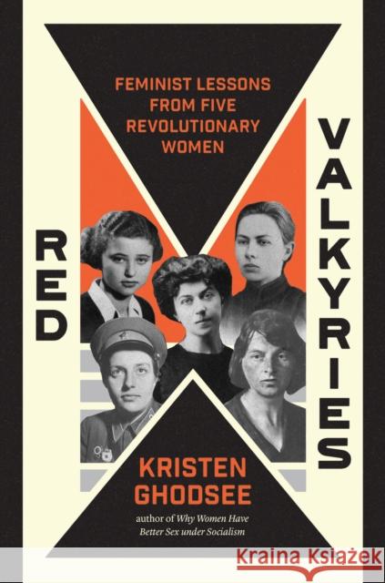 Red Valkyries: Feminist Lessons From Five Revolutionary Women Kristen Ghodsee 9781839766602